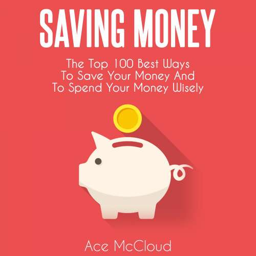 Cover von Ace McCloud - Saving Money - The Top 100 Best Ways To Save Your Money And To Spend Your Money Wisely