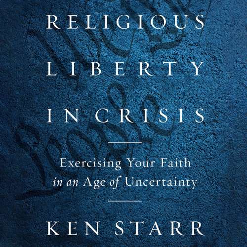 Cover von Ken Starr - Religious Liberty in Crisis - Exercising Your Faith in an Age of Uncertainty