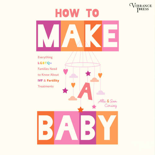 Cover - Allie Conway - How to Make a Baby - Everything LGBTQ+ Families Need to Know about IVF & Fertility Treatments