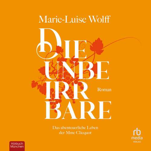 Cover von Marie-Luise Wolff - Die Unbeirrbare - Das abenteuerliche Leben der Madame Cliquot