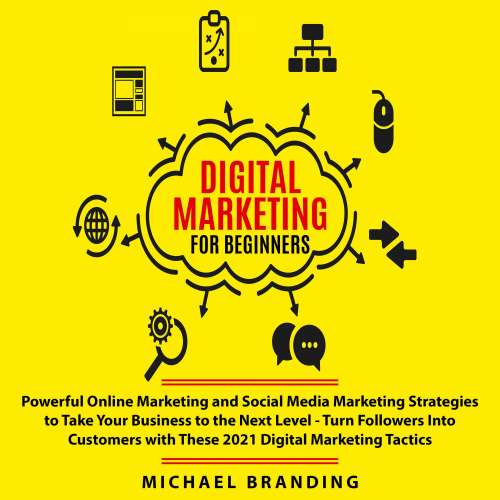 Cover von Michael Branding - Digital Marketing for Beginners - Powerful Online Marketing and Social Media Marketing Strategies to Take Your Business to the Next Level Turn Followers Into Customers with These 2021 Digital Marketing Tactics