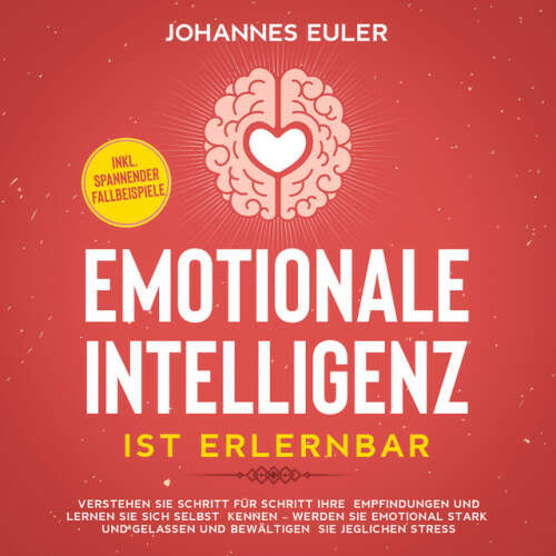 Cover von Johannes Euler - Emotionale Intelligenz ist erlernbar Verstehen Sie Schritt für Schritt Ihre Empfindungen und lernen Sie sich selbst kennen - Werden Sie emotional stark und gelassen und bewältigen Sie jeglichen Stress | inkl. spannender Fallbeispiele