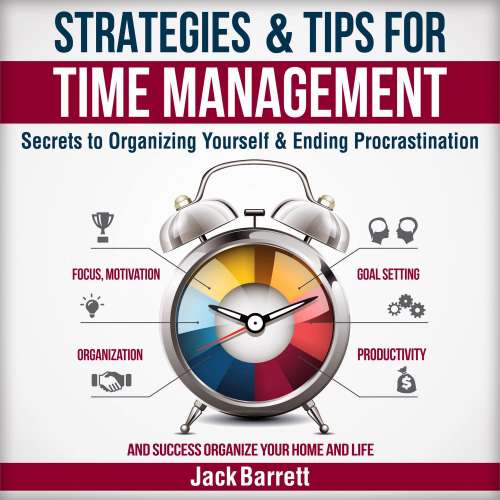 Cover von Jack Barrett - Strategies and Tips for Time Management - Secrets to Organizing Yourself and Ending Procrastination (Focus, Motivation, Organization, Goal Setting, Productivity, and Success Organizing Your Home)
