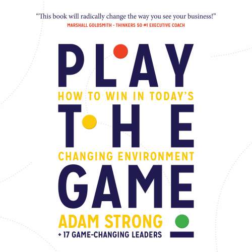 Cover von Adam Strong + 17 Game-Changing Leaders - Play the Game - How to Win in Today's Changing Environment