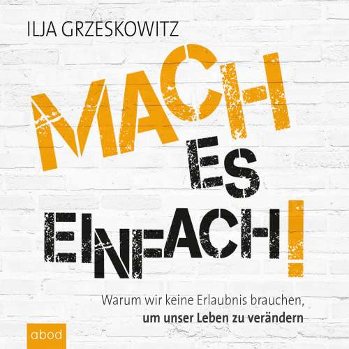 Cover von Ilja Grzeskowitz - Mach es einfach! - Warum wir keine Erlaubnis brauchen, um unser Leben zu verändern (Dein Erfolg)