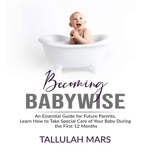 Cover von Becoming Babywise - Becoming Babywise - An Essential Guide for Future Parents, Learn How to Take Special Care of Your Baby During the First 12 Months