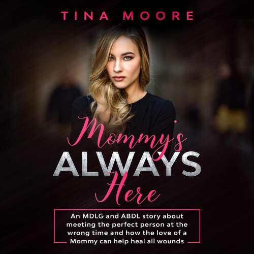 Cover von Tina Moore - Mommy's Always Here - An MDLG and ABDL story about meeting the perfect person at the wrong time and how the love of a Mommy can help heal all wounds