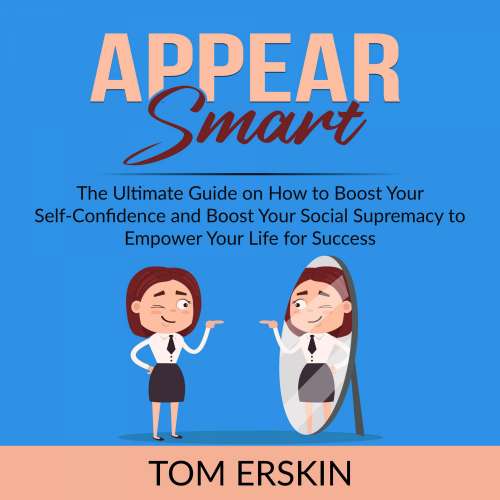 Cover von Tom Erskin - Appear Smart - The Ultimate Guide on How to Boost Your Self-Confidence and Boost Your Social Supremacy to Empower Your Life for Success