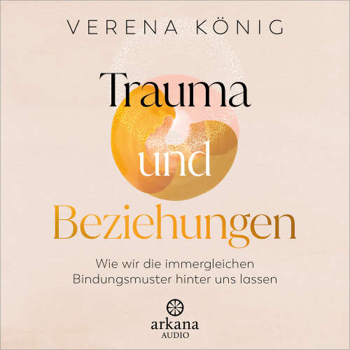 Cover von Verena König - Trauma und Beziehungen - Wie wir die immergleichen Bindungsmuster hinter uns lassen