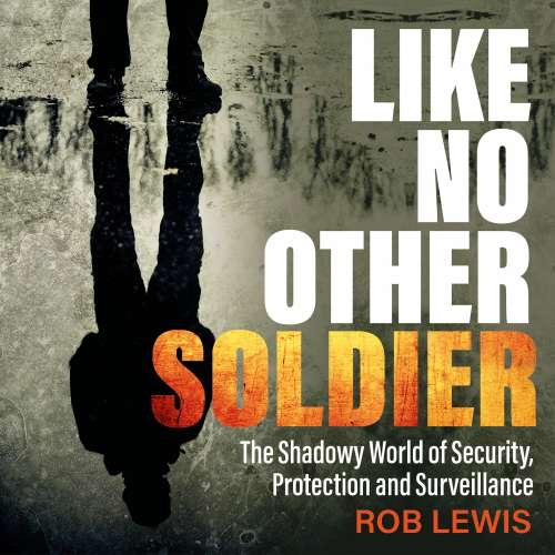 Cover von Rob Lewis - Like No Other Soldier - The Shadowy World of Security, Protection and Surveillance
