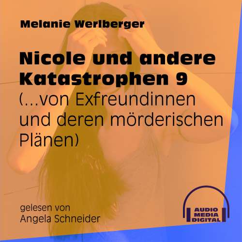 Cover von Melanie Werlberger - Nicole und andere Katastrophen - Folge 9 - ...von Exfreundinnen und deren mörderischen Plänen