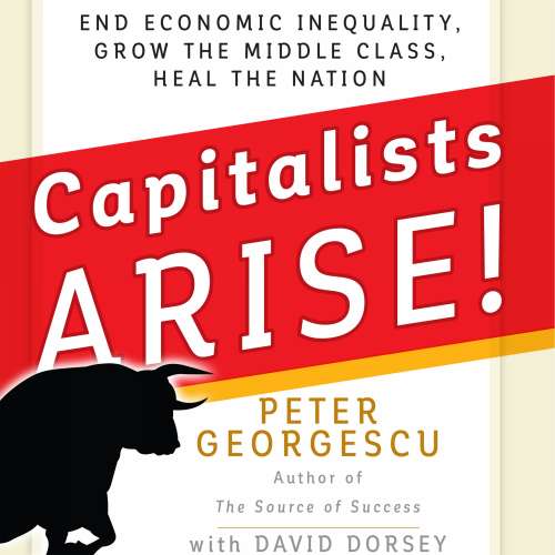 Cover von Peter Georgescu - Capitalists, Arise! - End Economic Inequality, Grow the Middle Class, Heal the Nation