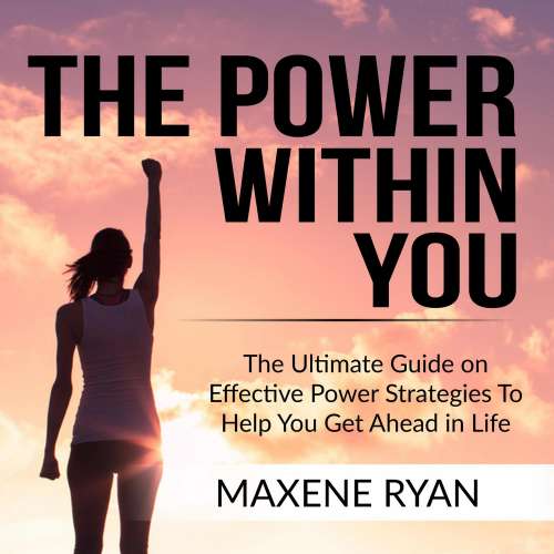 Cover von The Power Within You - The Power Within You - The Ultimate Guide on Effective Power Strategies To Help You Get Ahead in Life