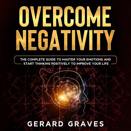 Cover von Gerard Graves - Overcome Negativity - The Complete Guide to Master Your Emotions and Start Thinking Positively to Improve Your Life