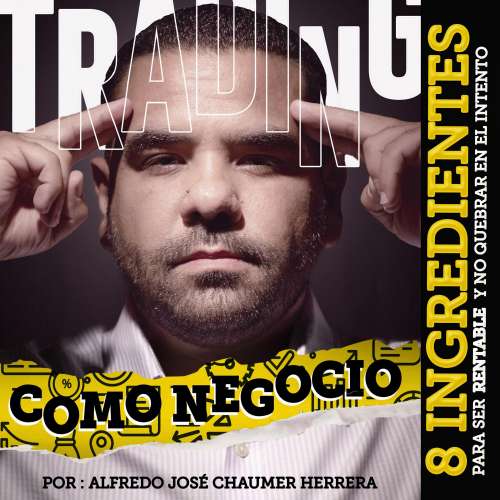 Cover von Alfredo José Chaumer Herrera - El trading como negocio - 8 ingredientes para ser rentable y no quebrar en el intento