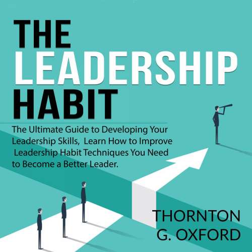 Cover von Thornton G. Oxford - The Leadership Habit - The Ultimate Guide to Developing Your Leadership Skills, Learn How to Improve Leadership Habit Techniques You Need to Become a Better Leader