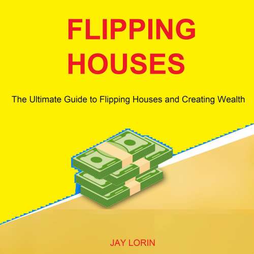 Cover von Jay Lorin - Flipping Houses - The Ultimate Guide to Flipping Houses and Creating Wealth