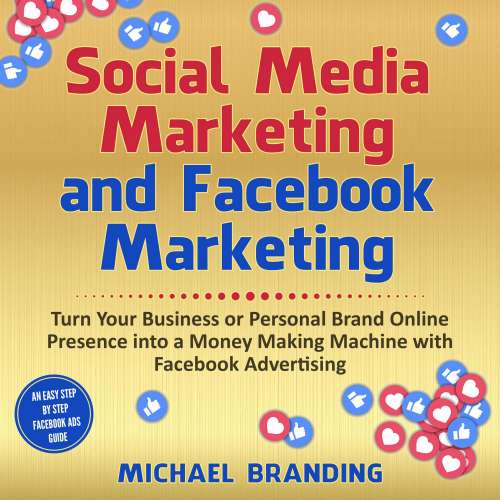Cover von Michael Branding - Social Media Marketing and Facebook Marketing - Turn Your Business or Personal Brand Online Presence into a Money Making Machine with Facebook Advertising An Easy Step by Step Facebook Ads Guide