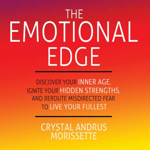 Cover von Crystal Andrus Morissette - The Emotional Edge - Discover Your Inner Age, Ignite Your Hidden Strengths, and Reroute Misdirected Fear to Live Your Fullest