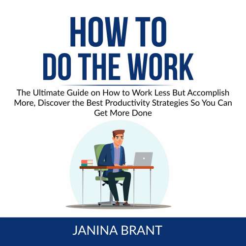 Cover von Janina Brant - How to Do the Work - The Ultimate Guide on How to Work Less But Accomplish More, Discover the Best Productivity Strategies So You Can Get More Done