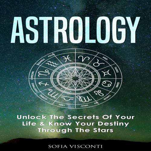 Cover von Sofia Visconti - Astrology - Unlock The Secrets Of Your Life & Know Your Destiny Through The Stars