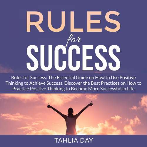 Cover von Tahlia Day - Rules for Success - The Essential Guide on How to Use Positive Thinking to Achieve Success, Discover the Best Practices on How to Practice Positive Thinking to Become More Successful in Life