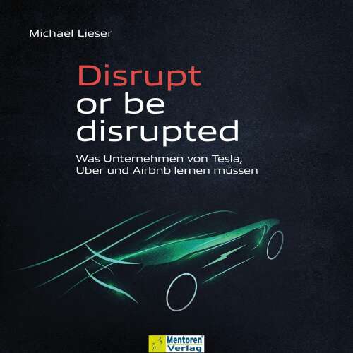 Cover von Michael Lieser - Disrupt or be disrupted - Was Unternehmen von Tesla, Uber und Airbnb lernen müssen