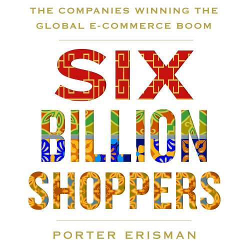 Cover von Porter Erisman - Six Billion Shoppers - The Companies Winning the Global E-Commerce Boom