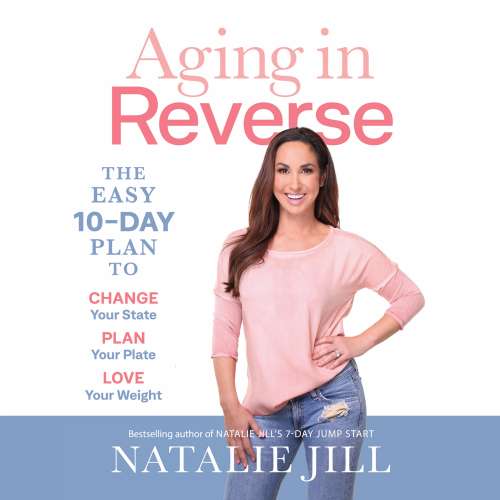 Cover von Natalie Jill - Aging in Reverse - The Easy 10-Day Plan to Change Your State, Plan Your Plate, Love Your Weight
