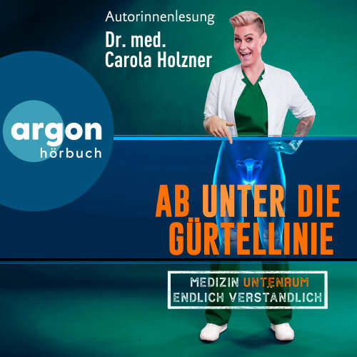 Cover von Dr. med. Carola Holzner - Ab unter die Gürtellinie - Medizin untenrum endlich verständlich