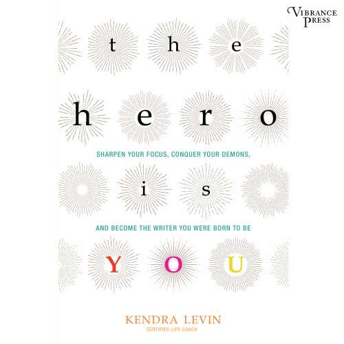 Cover von Kendra Levin - The Hero Is You - Sharpen Your Focus, Conquer Your Demons, and Become the Writer You Were Born to Be