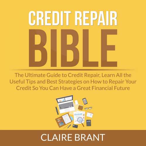 Cover von Claire Brant - Credit Repair Bible - The Ultimate Guide to Credit Repair, Learn All the Useful Tips and Best Strategies on How to Repair Your Credit So You Can Have a Great Financial Future