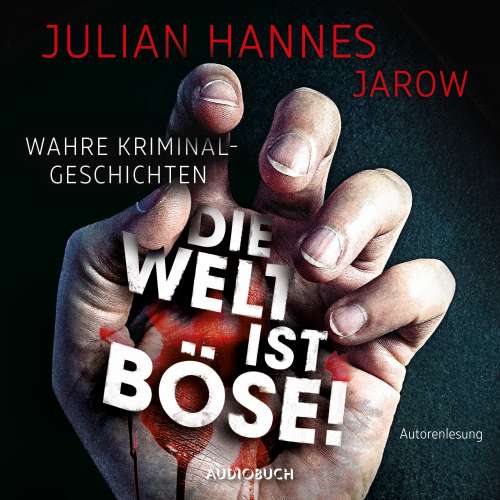 Cover von Julian Hannes - Die Welt ist böse! - Wahre Kriminalgeschichten