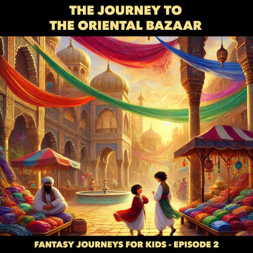 Cover von Fantasy Journeys for Kids - The Journey to the Oriental Bazaar - Episode 2