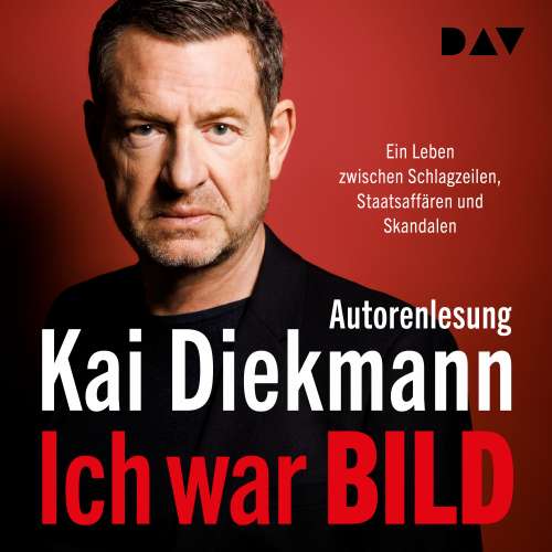 Cover von Kai Diekmann - Ich war BILD. Ein Leben zwischen Schlagzeilen, Staatsaffären und Skandalen