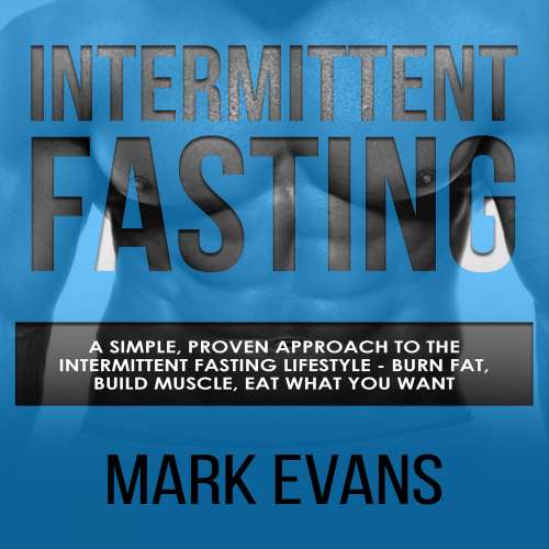 Cover von Mark Evans - Intermittent Fasting - A Simple, Proven Approach to the Intermittent Fasting Lifestyle - Burn Fat, Build Muscle, Eat What You Want