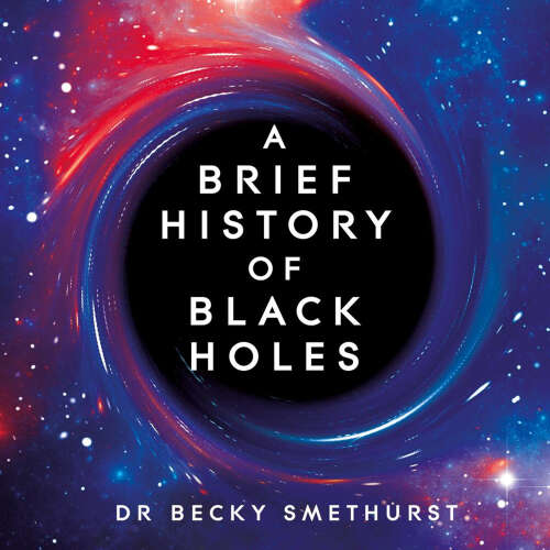 Cover von Dr Becky Smethurst - A Brief History of Black Holes - And why nearly everything you know about them is wrong