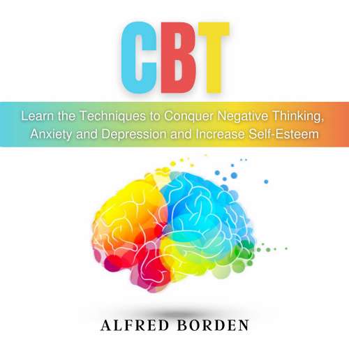 Cover von Alfred Borden - CBT - Learn The Techniques To Conquer Negative Thinking, Anxiety And Depression And Increase Self-Esteem