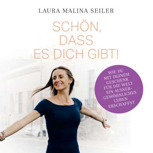 Cover von Laura Malina Seiler - Schön, dass es dich gibt! - Wie du mit deinem Geschenk für die Welt ein außergewöhnliches Leben erschaffst