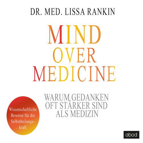 Cover von Lissa Rankin - Mind over Medicine - Warum Gedanken oft stärker sind als Medizin - Wissenschaftliche Beweise für die Selbstheilungskraft