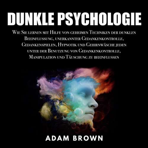 Cover von Adam Brown - Dunkle Psychologie - Wie Sie lernen mit Hilfe von geheimen Techniken der dunklen Beeinflussung, unerkannter Gedankenkontrolle, Gedankenspielen, Hypnotik und Gehirnwäsche jeden unter der Benutzung von Gedankenkontrolle, Manipulation und Täuschung