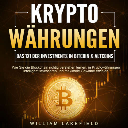 Cover von William Lakefield - KRYPTOWÄHRUNGEN - Das 1x1 der Investments in Bitcoin & Altcoins: Wie Sie die Blockchain richtig verstehen lernen, in Kryptowährungen intelligent investieren und maximale Gewinne erzielen