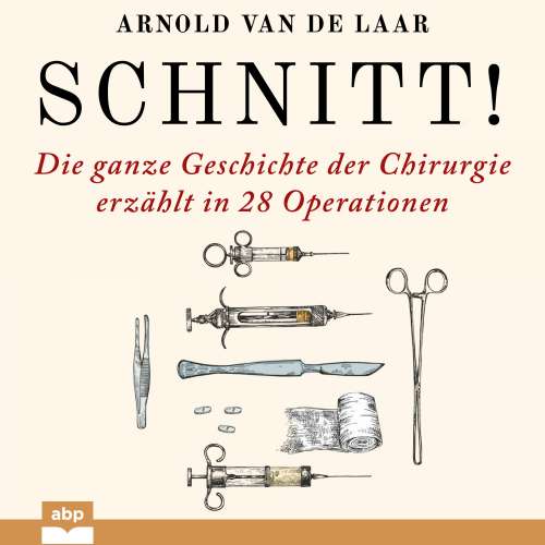 Cover von Arnold van de Laar - Schnitt! - Die ganze Geschichte der Chirurgie erzählt in 28 Operationen