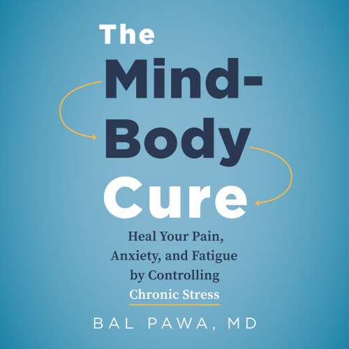 Cover von Bal Pawa - The Mind-Body Cure - Heal Your Pain, Anxiety, and Fatigue by Controlling Chronic Stress
