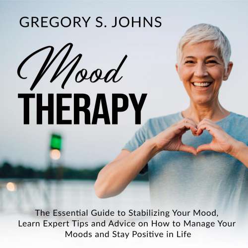 Cover von Gregory S. Johns - Mood Therapy - The Essential Guide to Stabilizing Your Mood, Learn Expert Tips and Advice on How to Manage Your Moods and Stay Positive in Life