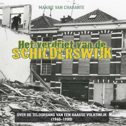 Cover von Maaike van Charante - Het verdriet van de Schilderswijk - Over de teloorgang van een Haagse volkswijk (1960-1980)