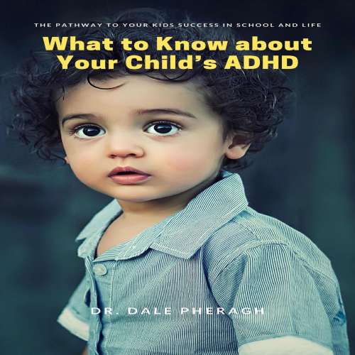Cover von Dr. Dale Pheragh - What to Know about Your Child's ADHD - The Pathway to Your kids Success in School and Life