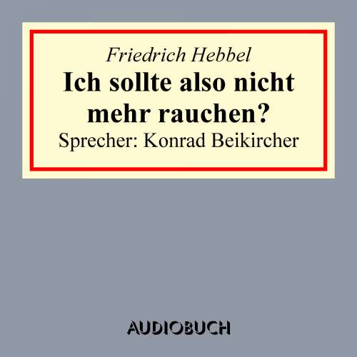 Cover von Friedrich Hebbel - Ich sollte also nicht mehr rauchen ?