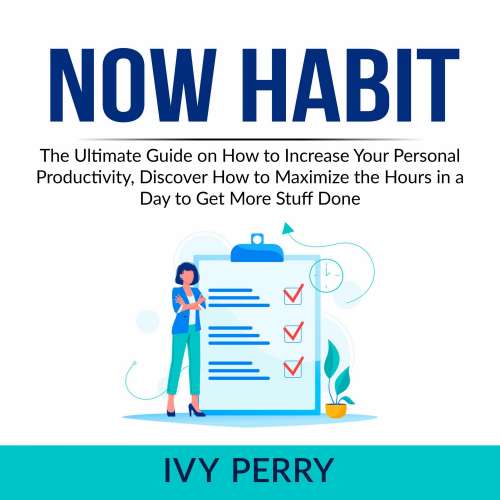 Cover von Ivy Perry - Now Habit - The Ultimate Guide on How to Increase Your Personal Productivity, Discover How to Maximize the Hours in a Day to Get More Stuff Done