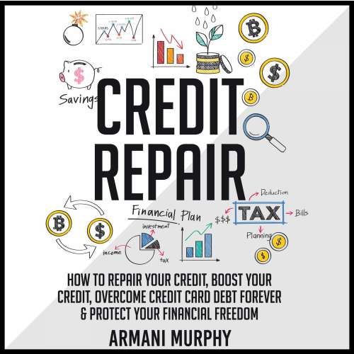 Cover von Armani Murphy - Credit Repair - How to Repair Your Credit, Boost Your Credit, Overcome Credit Card Debt Forever & Protect Your Financial Freedom